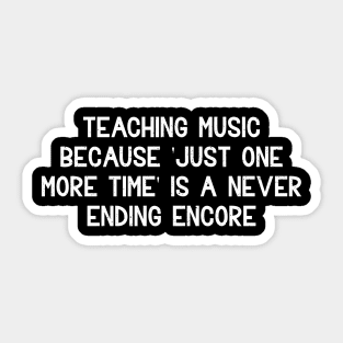 Teaching music Because 'Just one more time' Sticker